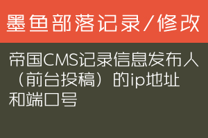 帝国CMS记录信息发布人（前台投稿）的ip地址和端口号