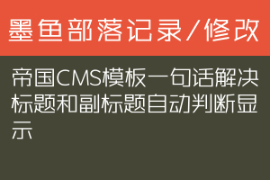 帝国CMS模板一句话解决标题和副标题自动判断显示