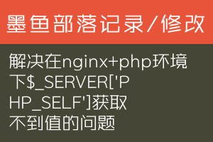 解决在nginx+php环境下$_SERVER['PHP_SELF']获取不到值的问题
