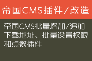 帝国CMS批量增加/追加下载地址、批量设置权限和点数插件