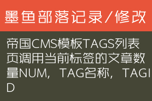 帝国CMS模板TAGS列表页调用当前标签的文章数量NUM，TAG名称，TAGID