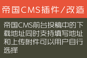 帝国CMS前台投稿中的下载地址同时支持填写地址和上传附件可以用户自行选择