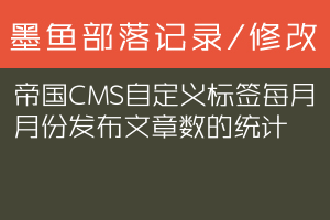 帝国CMS自定义标签每月月份发布文章数的统计