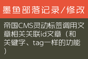 帝国CMS灵动标签调用文章相关关联id文章（和关键字、tag一样的功能）