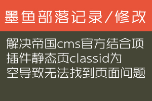 解决帝国cms官方结合项插件静态页classid为空导致无法找到页面问题