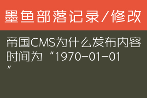 帝国CMS为什么发布内容时间为“1970-01-01 ”