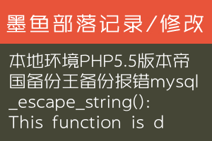 本地环境PHP5.5版本帝国备份王备份报错mysql_escape_string(): This function is deprecated; use mysql_real_escape_strin