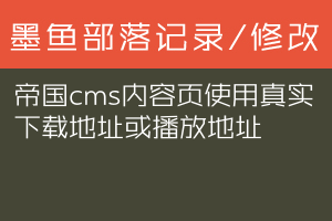 帝国cms内容页使用真实下载地址或播放地址