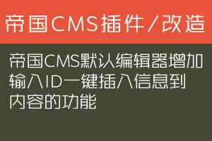 帝国CMS默认编辑器增加输入ID一键插入信息到内容的功能