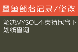 解决MYSQL不支持包含下划线查询