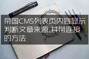 帝国CMS列表页内容显示判断文章来源,并带连接的方法