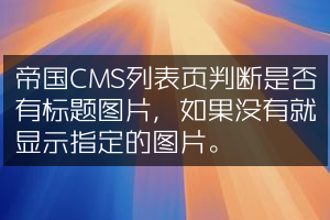 帝国CMS列表页判断是否有标题图片，如果没有就显示指定的图片。