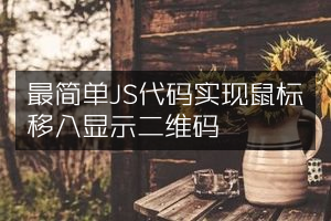 最简单JS代码实现鼠标移入显示二维码
