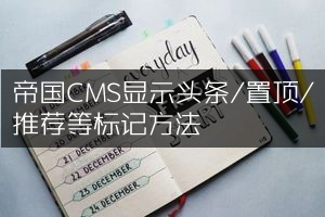 帝国CMS显示头条/置顶/推荐等标记方法