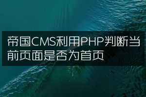帝国CMS利用PHP判断当前页面是否为首页